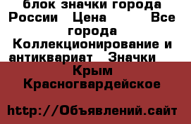 блок значки города России › Цена ­ 300 - Все города Коллекционирование и антиквариат » Значки   . Крым,Красногвардейское